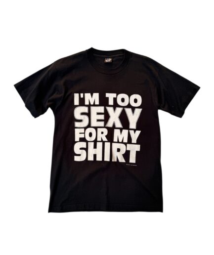 "I'm too sexy for my shirt".