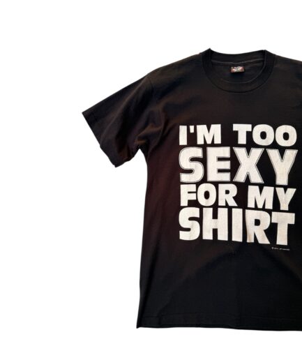 "I'm too sexy for my shirt".